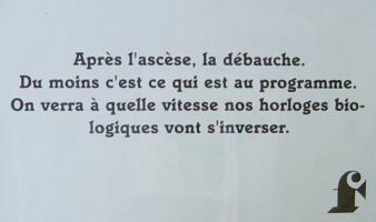 Autocollant: «Après l'ascèse, la débauche. Du moins c'est ce qui est au programme. On verra à quelle vitesse nos horloges biologiques vont s'inverser.»